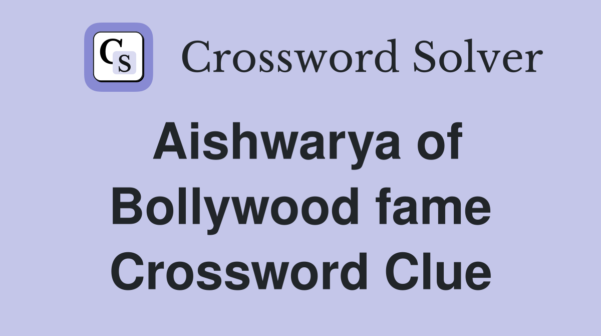 Aishwarya of Bollywood fame Crossword Clue Answers Crossword Solver